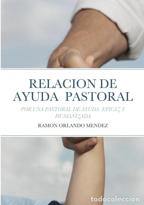 Libri: LA RELACION DE AYUDA PASTORAL - POR UNA PASTORAL DE AYUDA EFICAZ Y HUMANIZADA - RAMON ORLANDO MENDEZ