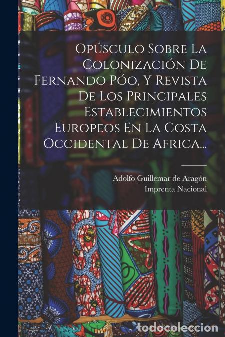 Libros: Op&uacute;sculo Sobre La Colonizaci&oacute;n De Fernando P&oacute;o, Y Revista De Los Principales Establecimientos Europe