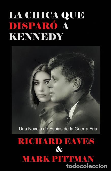 Libri: LA CHICA QUE DISPARO A KENNEDY - Una Novela de Espias de la Guerra Fria - Richard Eaves,Mark Pittman