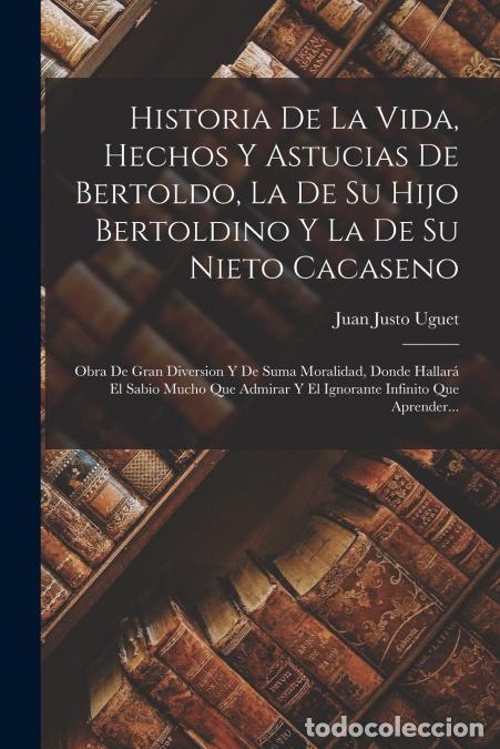 Livres: Historia De La Vida, Hechos Y Astucias De Bertoldo, La De Su Hijo Bertoldino Y La De Su Nieto Cacase