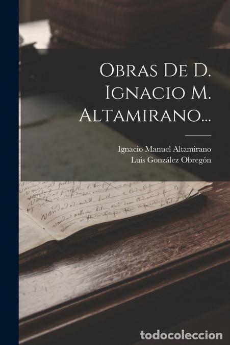 books: Obras De D. Ignacio M. Altamirano... - Ignacio Manuel Altamirano,Luis Gonzalez Obregon