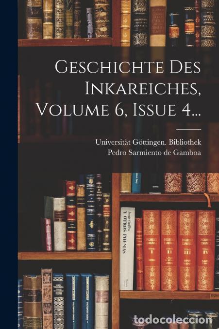 books: Geschichte Des Inkareiches, Volume 6, Issue 4... - Pedro Sarmiento de Gamboa,Universit&auml;t G&ouml;ttingen.