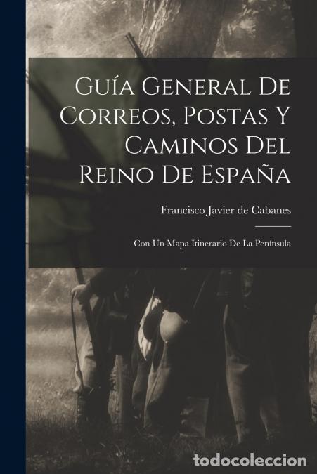B&uuml;cher: Gu&iacute;a General De Correos, Postas Y Caminos Del Reino De Espa&ntilde;a - Con Un Mapa Itinerario De La Pen&iacute;nsu