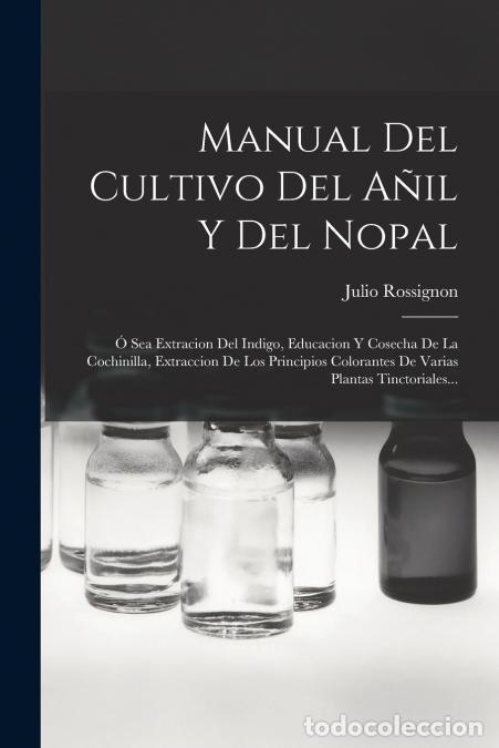 Libri: Manual Del Cultivo Del A&ntilde;il Y Del Nopal - &Oacute; Sea Extracion Del Indigo, Educacion Y Cosecha De La Coch