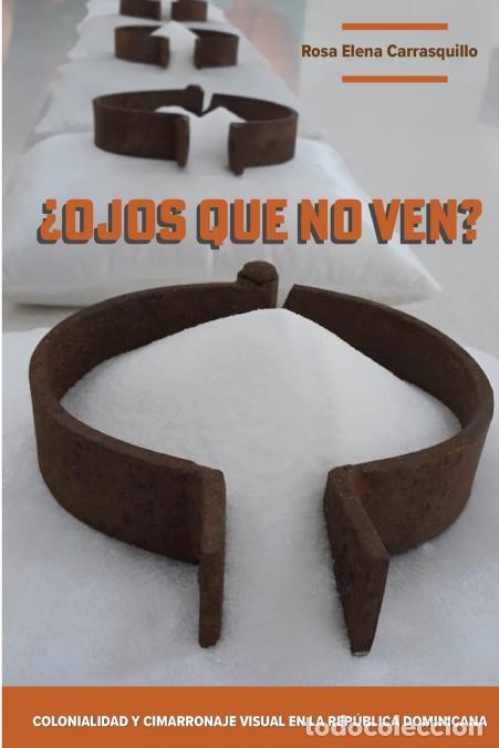 Libri: &iquest;Ojos que no ven? Colonialidad y cimarronaje visual en la Rep&uacute;blica Dominicana - Rosa E Carrasquillo