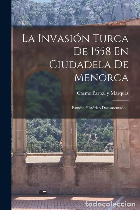 Libri: La Invasi&oacute;n Turca De 1558 En Ciudadela De Menorca - Estudio Hist&oacute;rico Documentado... - Cosme Parpal