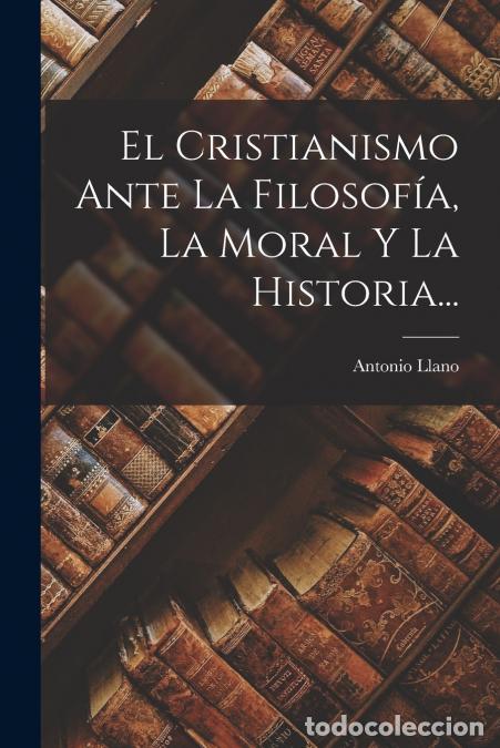 B&uuml;cher: El Cristianismo Ante La Filosof&iacute;a, La Moral Y La Historia... - Antonio Llano