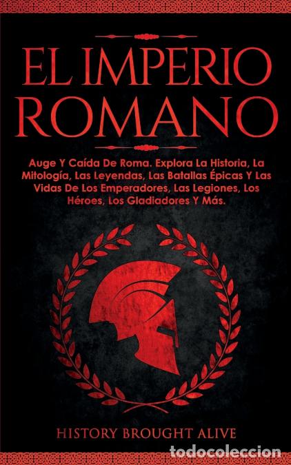 Libri: EL IMPERIO ROMANO - Auge Y Ca&iacute;da De Roma. Explora La Historia, La Mitolog&iacute;a, Las Leyendas, Las Batal