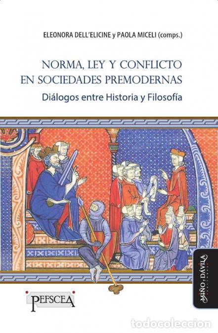 Libri: Norma, Ley y conflicto en sociedades premodernas - Di&aacute;logos entre Historia y Filosof&iacute;a - Paola Mice