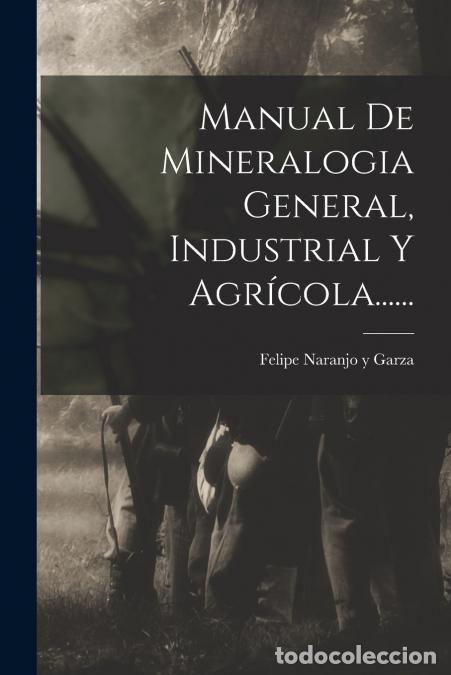Libri: Manual De Mineralogia General, Industrial Y Agr&iacute;cola...... - Felipe Naranjo y Garza