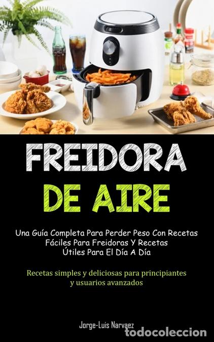 Libri: Freidora De Aire - Una gu&iacute;a completa para perder peso con recetas f&aacute;ciles para freidoras y recetas &uacute;