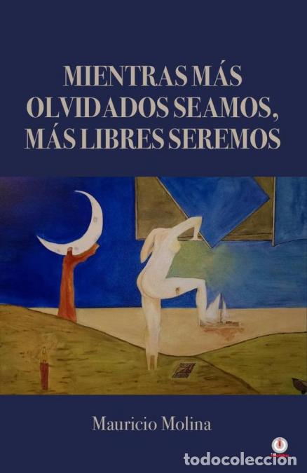 Libri: Mientras m&aacute;s olvidados seamos, m&aacute;s libres seremos - Mauricio Molina