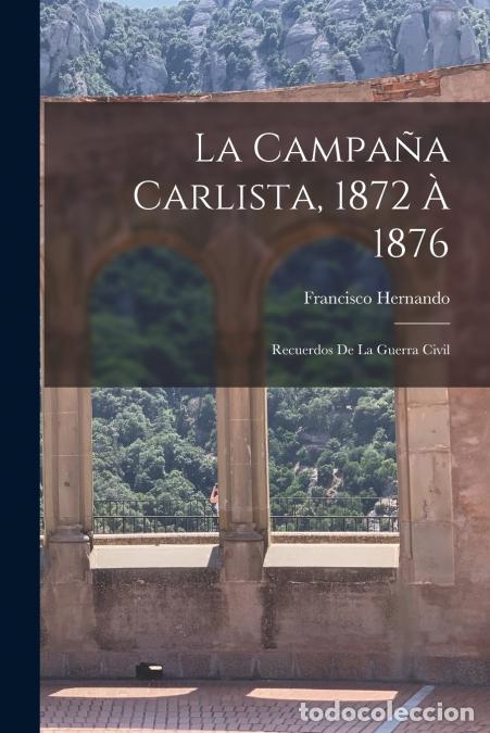 Livres: La Campa&ntilde;a Carlista, 1872 &Agrave; 1876 - Recuerdos De La Guerra Civil - Francisco Hernando