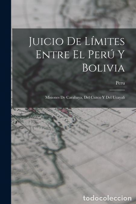 Livros: Juicio De L&iacute;mites Entre El Per&uacute; Y Bolivia - Misiones De Carabaya, Del Cuzco Y Del Ucayali - Peru