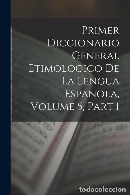 Livros: Primer Diccionario General Etimologico De La Lengua Espanola, Volume 5, part 1 - Anonymous