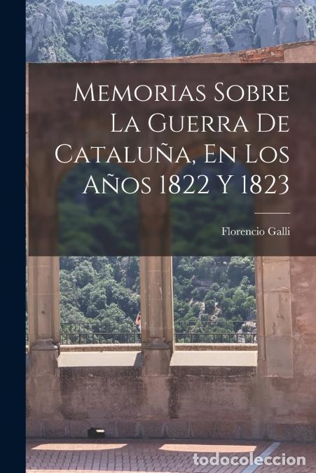 Libri: Memorias Sobre La Guerra De Catalu&ntilde;a, En Los A&ntilde;os 1822 Y 1823 - Florencio Galli