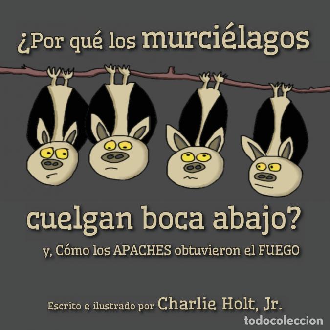 books: &iquest;Por qu&eacute; los murci&eacute;lagos cuelgan boca abajo? - y, C&oacute;mo los Apaches obtuvieron el fuego - Charlie Hol