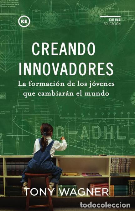 Libros: Creando Innovadores - La formaci&oacute;n de los j&oacute;venes que cambiar&aacute;n el mundo - Tony Wagner