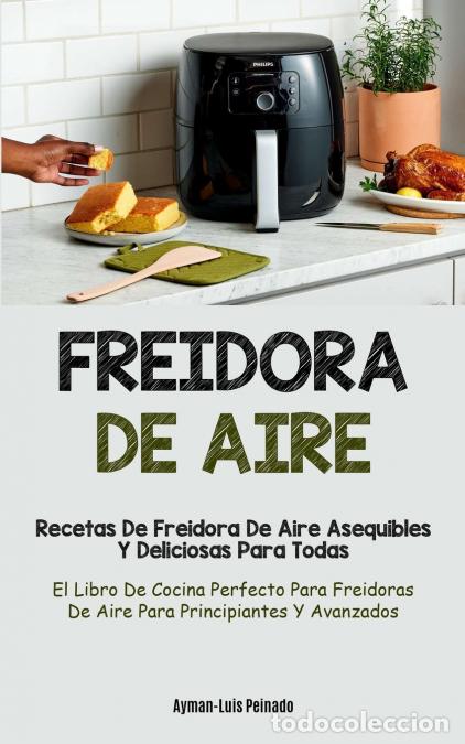 Libri: Freidora De Aire - Recetas de freidora de aire asequibles y deliciosas para todas (El libro de cocin