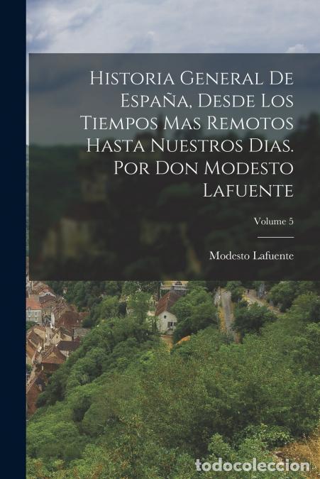 B&uuml;cher: Historia General De Espa&ntilde;a, Desde Los Tiempos Mas Remotos Hasta Nuestros Dias. Por Don Modesto Lafue