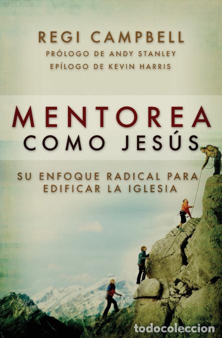 Libri: Mentorea como Jes&uacute;s - Su enfoque radical para edificar la iglesia - Andy Stanley,Regi Campbell,Kevin