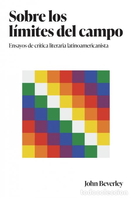 Libri: Sobre los l&iacute;mites del campo - Ensayos de cr&iacute;tica literaria latinoamericanista - John Beverley