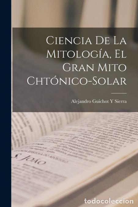 books: Ciencia De La Mitolog&iacute;a, El Gran Mito Cht&oacute;nico-Solar - Alejandro Guichot Y Sierra