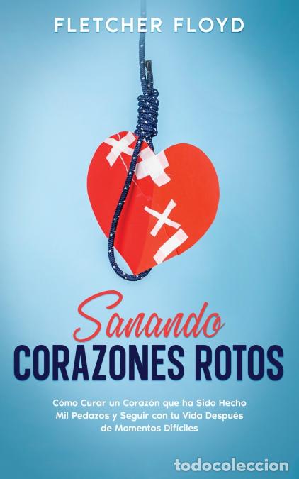 B&uuml;cher: Sanando Corazones Rotos - C&oacute;mo Curar un Coraz&oacute;n que ha Sido Hecho Mil Pedazos y Seguir con tu Vida D