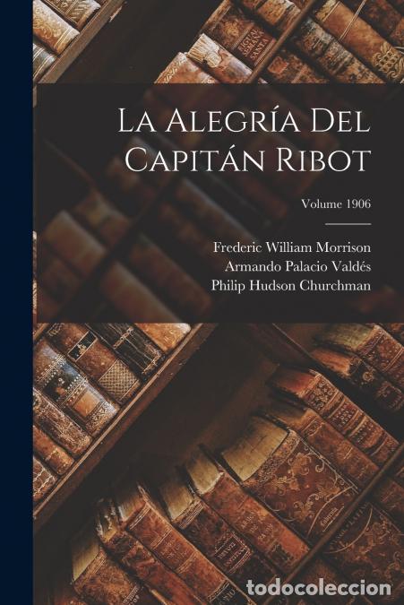 Libri: La Alegr&iacute;a Del Capit&aacute;n Ribot; Volume 1906 - Armando Palacio Vald&eacute;s,Philip Hudson Churchman,Frederic