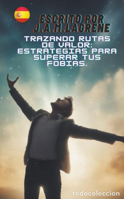 Libri: Trazando Rutas de Valor - Estrategias para Superar tus Fobias. - J.A.M.Lagrene