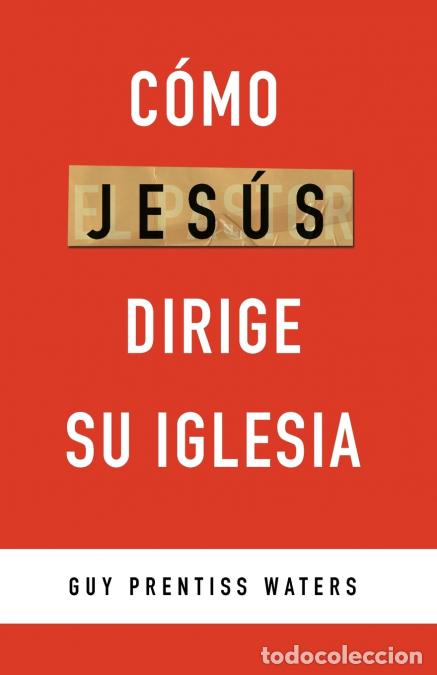 Libri: C&oacute;mo Jes&uacute;s dirige su Iglesia - Guy Prentiss Waters