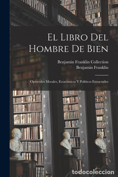 B&uuml;cher: El Libro Del Hombre De Bien - Op&uacute;sculos Morales, Econ&oacute;micos Y Pol&iacute;ticos Estractados - Benjamin Frank