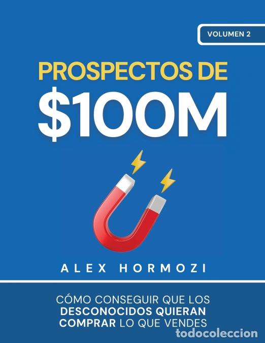 Libros: Prospectos de $100M - C&oacute;mo conseguir que los desconocidos quieran comprar lo que vendes - Alex Hormo