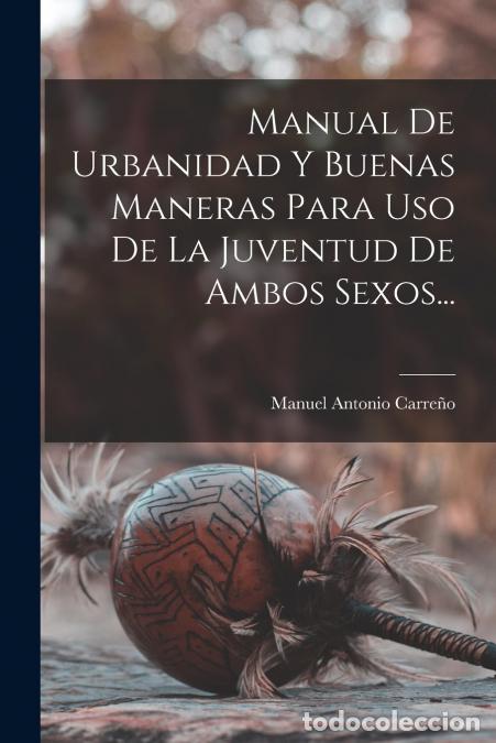 Libri: Manual De Urbanidad Y Buenas Maneras Para Uso De La Juventud De Ambos Sexos... - Manuel Antonio Carr