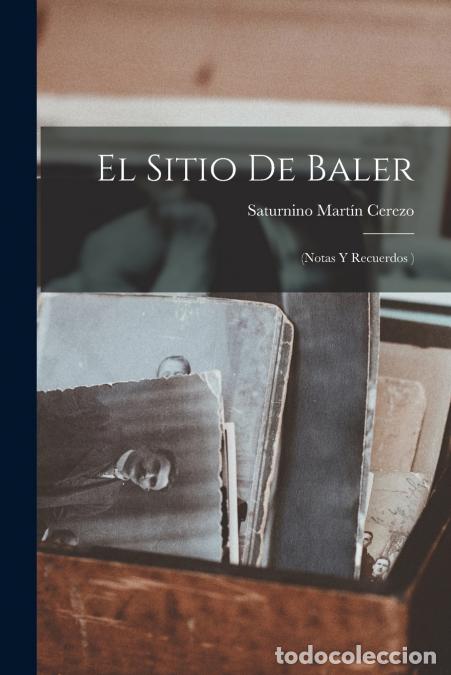 B&uuml;cher: El Sitio De Baler - (Notas Y Recuerdos ) - Saturnino Mart&iacute;n Cerezo