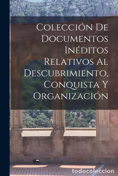 Libri: Colecci&oacute;n de Documentos In&eacute;ditos Relativos al Descubrimiento, Conquista y Organizaci&oacute;n - Anonymous