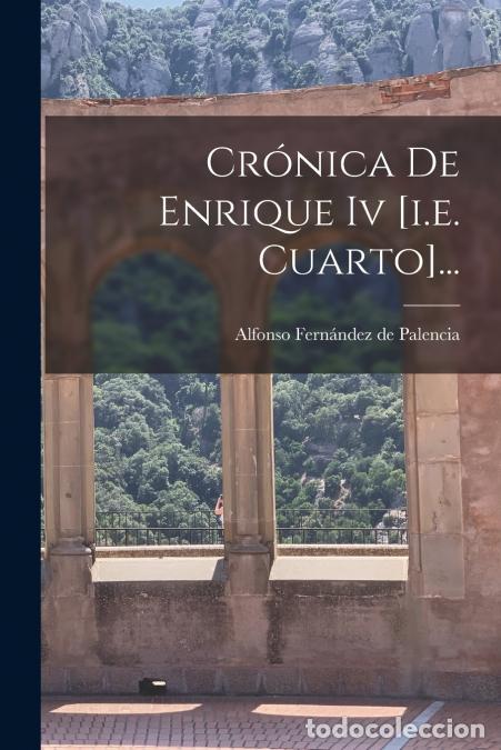 Libri: Cr&oacute;nica De Enrique Iv [i.e. Cuarto]... - Alfonso Fern&aacute;ndez de Palencia