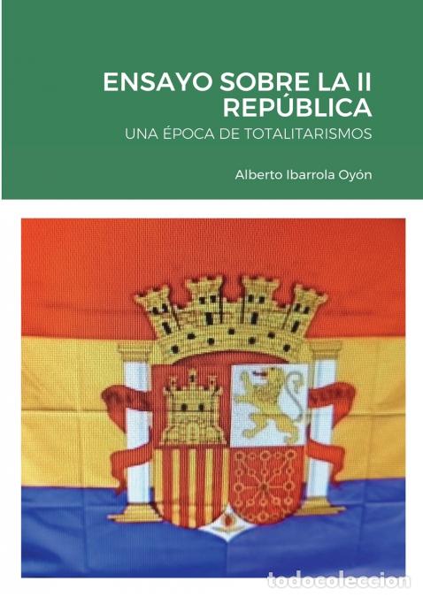 Libros: ENSAYO SOBRE LA II REP&Uacute;BLICA - UNA &Eacute;POCA DE TOTALITARISMOS - Alberto Ibarrola Oy&oacute;n
