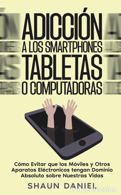 Libri: Adicci&oacute;n a los Smartphones, Tabletas o Computadoras - C&oacute;mo Evitar que los M&oacute;viles y Otros Aparatos E