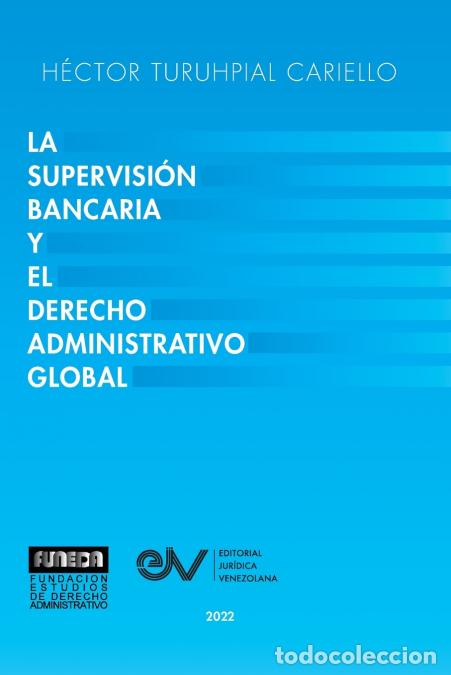 Libri: LA SUPERVISI&Oacute;N BANCARIA Y EL DERECHO ADMINISTRATIVO GLOBAL - H&eacute;ctor TURUHPIAL CARRIELLO