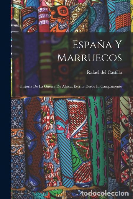 Libri: Espa&ntilde;a Y Marruecos - Historia De La Guerra De Africa, Escrita Desde El Campamento - Rafael del Casti