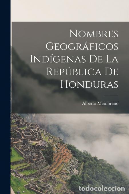 Libri: Nombres Geogr&aacute;ficos Ind&iacute;genas De La Rep&uacute;blica De Honduras - Alberto Membre&ntilde;o