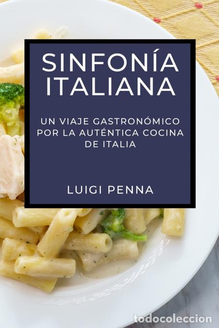 Libros: Sinfon&iacute;a Italiana - Un Viaje Gastron&oacute;mico por la Aut&eacute;ntica Cocina de Italia - Luigi Penna
