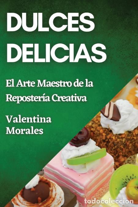Libri: Dulces Delicias - El Arte Maestro de la Reposter&iacute;a Creativa - Valentina Morales