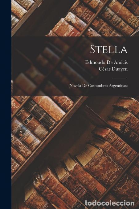 books: Stella - (Novela De Costumbres Argentinas) - Edmondo de Amicis,C&eacute;sar Duayen