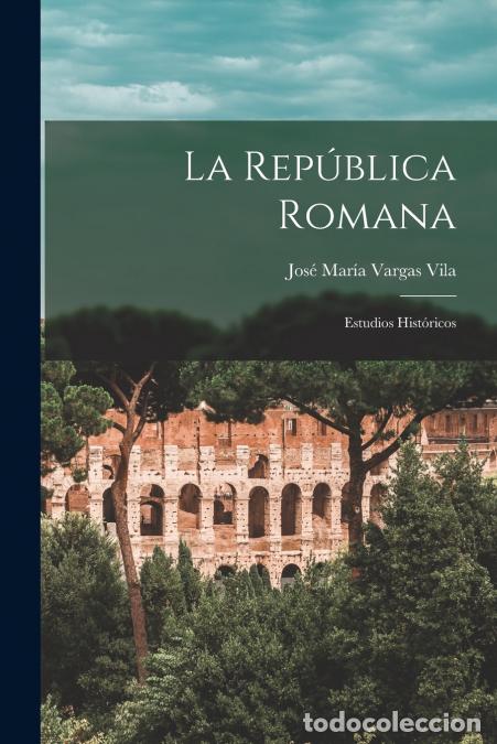 books: La Rep&uacute;blica Romana; Estudios Hist&oacute;ricos - Jos&eacute; Mar&iacute;a Vargas Vila