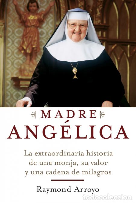 Libri: Madre Angelica - La historia notable de una monja, de su nervio, y de una red de milagros - Raymond
