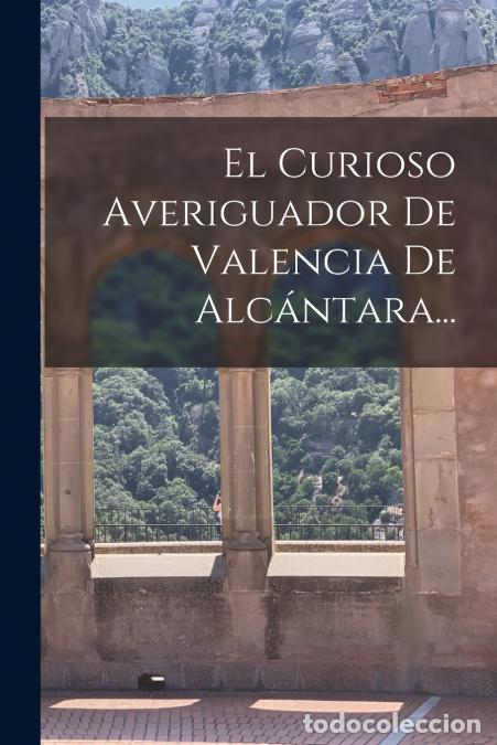 Libri: El Curioso Averiguador De Valencia De Alc&aacute;ntara... - Anonymous