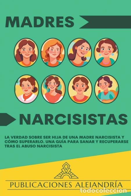 Libri: Madres Narcisistas - La Verdad sobre ser Hija de una Madre Narcisista y C&oacute;mo Superarlo. Una Gu&iacute;a par