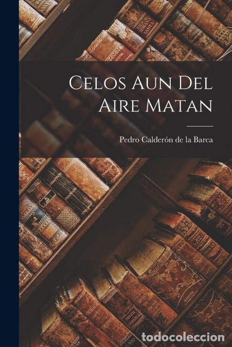 Libri: Celos aun del Aire Matan - Pedro Calder&oacute;n de la Barca